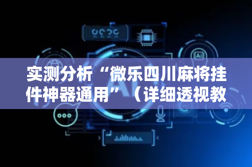 实测分析“微乐四川麻将挂件神器通用”（详细透视教程）-哔哩哔哩