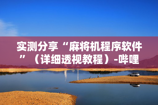 实测分享“麻将机程序软件”（详细透视教程）-哔哩哔哩