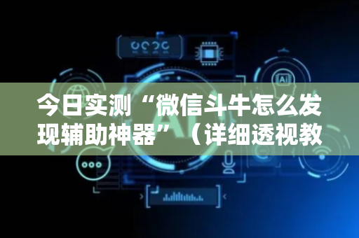 今日实测“微信斗牛怎么发现辅助神器”（详细透视教程）-哔哩哔哩