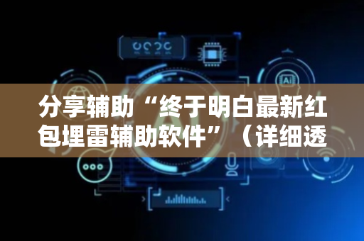 分享辅助“终于明白最新红包埋雷辅助软件”（详细透视教程）-哔哩哔哩