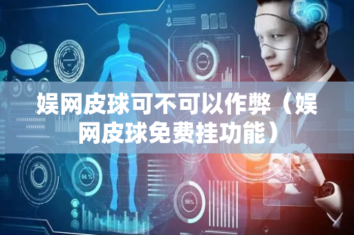娱网皮球可不可以作弊（娱网皮球免费挂功能）