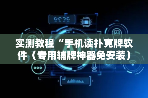 实测教程“手机读扑克牌软件（专用辅牌神器免安装）