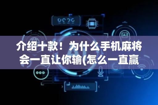 介绍十款！为什么手机麻将会一直让你输(怎么一直赢)