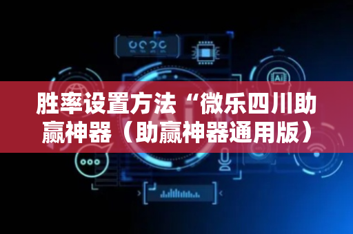 胜率设置方法“微乐四川助赢神器（助赢神器通用版）