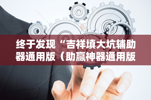 终于发现“吉祥填大坑辅助器通用版（助赢神器通用版）