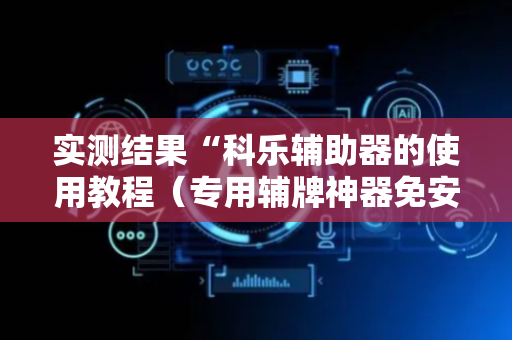 实测结果“科乐辅助器的使用教程（专用辅牌神器免安装）