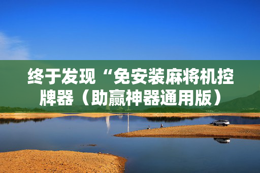 终于发现“免安装麻将机控牌器（助赢神器通用版）