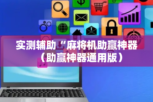 实测辅助“麻将机助赢神器（助赢神器通用版）