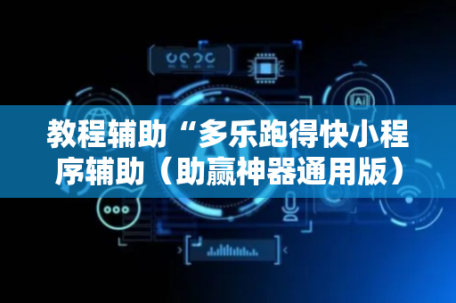 教程辅助“多乐跑得快小程序辅助（助赢神器通用版）