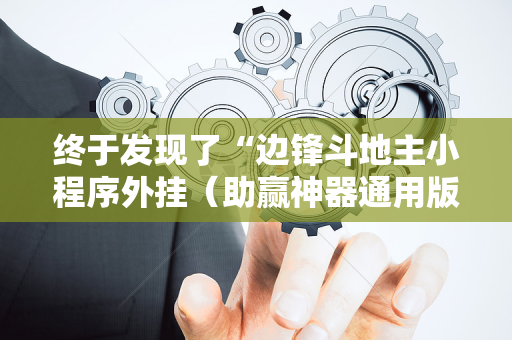 终于发现了“边锋斗地主小程序外挂（助赢神器通用版）