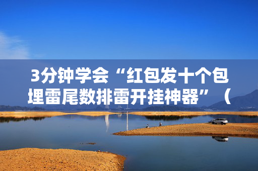 3分钟学会“红包发十个包埋雷尾数排雷开挂神器”（详细透视教程）-哔哩哔哩