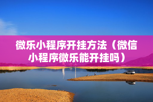 微乐小程序开挂方法（微信小程序微乐能开挂吗）