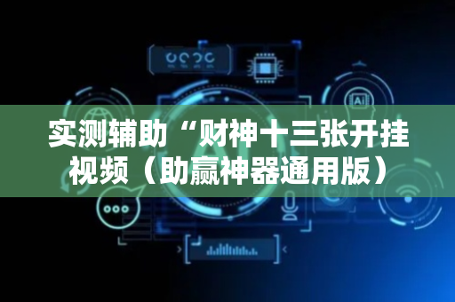 实测辅助“财神十三张开挂视频（助赢神器通用版）