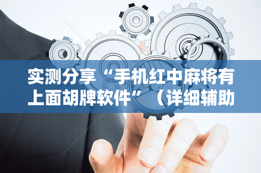 实测分享“手机红中麻将有上面胡牌软件”（详细辅助教程）-哔哩哔哩