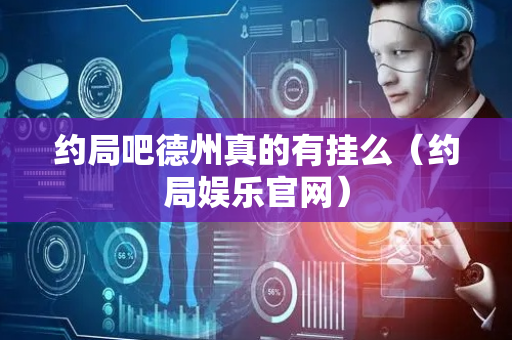 约局吧德州真的有挂么（约局娱乐官网）