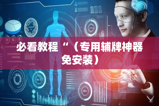 必看教程“（专用辅牌神器免安装）