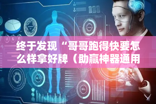 终于发现“哥哥跑得快要怎么样拿好牌（助赢神器通用版）