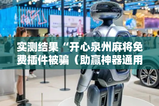 实测结果“开心泉州麻将免费插件被骗（助赢神器通用版）