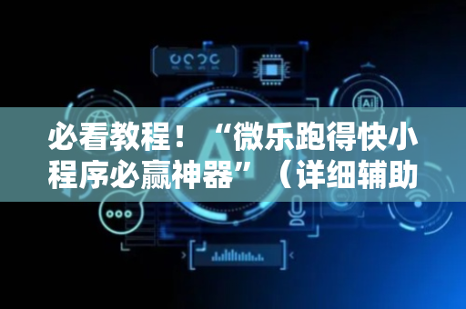 必看教程！“微乐跑得快小程序必赢神器”（详细辅助教程）-哔哩哔哩