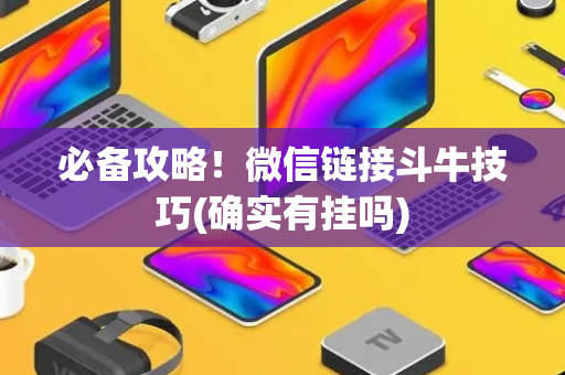必备攻略！微信链接斗牛技巧(确实有挂吗)