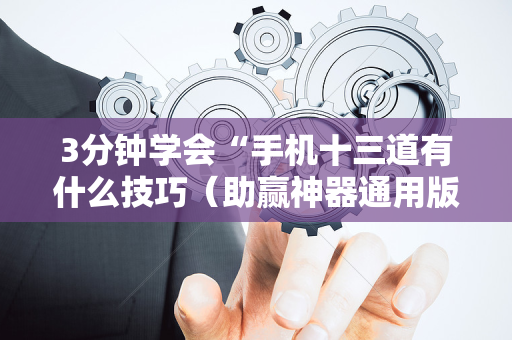 3分钟学会“手机十三道有什么技巧（助赢神器通用版）