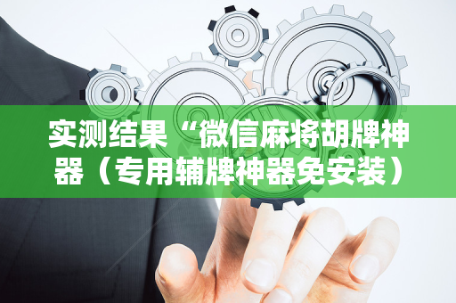 实测结果“微信麻将胡牌神器（专用辅牌神器免安装）