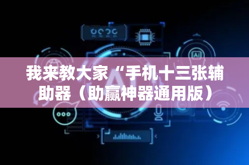 我来教大家“手机十三张辅助器（助赢神器通用版）