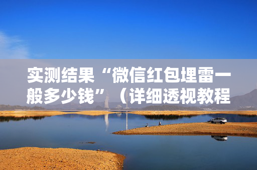 实测结果“微信红包埋雷一般多少钱”（详细透视教程）-哔哩哔哩