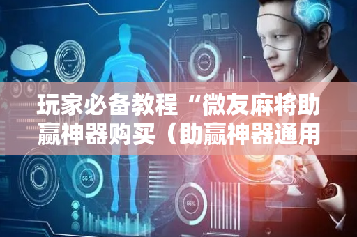 玩家必备教程“微友麻将助赢神器购买（助赢神器通用版）