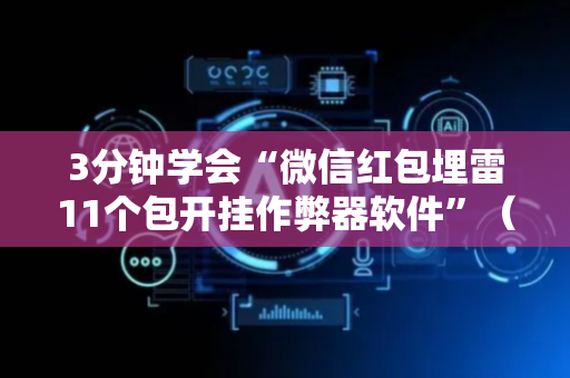 3分钟学会“微信红包埋雷11个包开挂作弊器软件”（详细透视教程）-哔哩哔哩