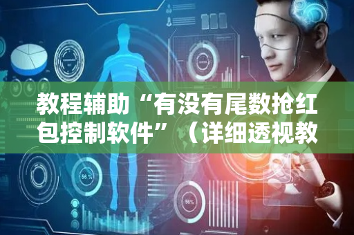 教程辅助“有没有尾数抢红包控制软件”（详细透视教程）-哔哩哔哩
