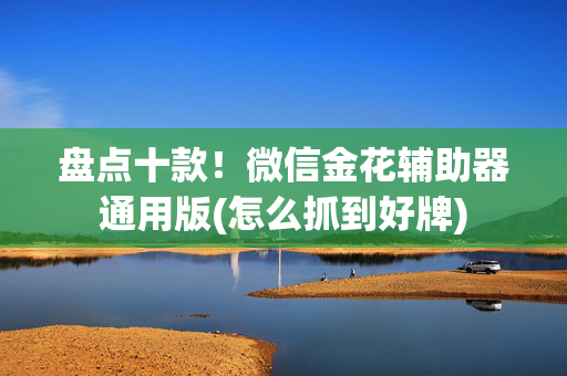 盘点十款！微信金花辅助器通用版(怎么抓到好牌)