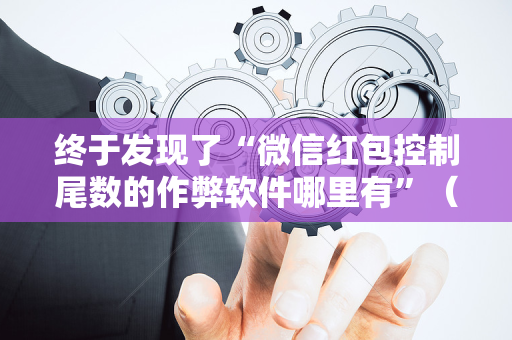 终于发现了“微信红包控制尾数的作弊软件哪里有”（详细透视教程）-哔哩哔哩