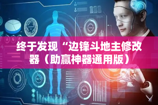 终于发现“边锋斗地主修改器（助赢神器通用版）