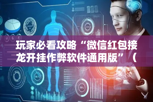 玩家必看攻略“微信红包接龙开挂作弊软件通用版”（详细透视教程）-哔哩哔哩