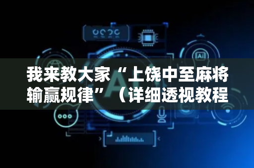 我来教大家“上饶中至麻将输赢规律”（详细透视教程）-哔哩哔哩