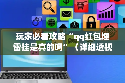 玩家必看攻略“qq红包埋雷挂是真的吗”（详细透视教程）-哔哩哔哩
