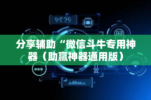 分享辅助“微信斗牛专用神器（助赢神器通用版）