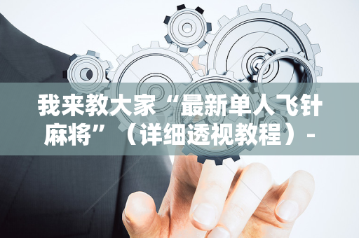 我来教大家“最新单人飞针麻将”（详细透视教程）-哔哩哔哩