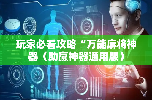 玩家必看攻略“万能麻将神器（助赢神器通用版）
