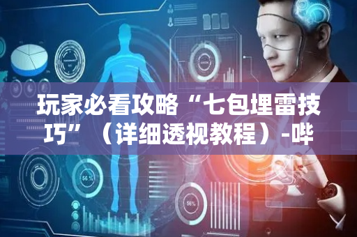 玩家必看攻略“七包埋雷技巧”（详细透视教程）-哔哩哔哩