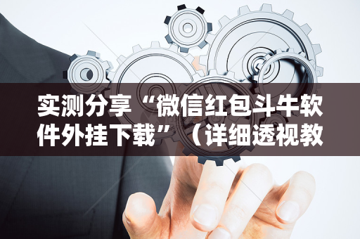 实测分享“微信红包斗牛软件外挂下载”（详细透视教程）-哔哩哔哩