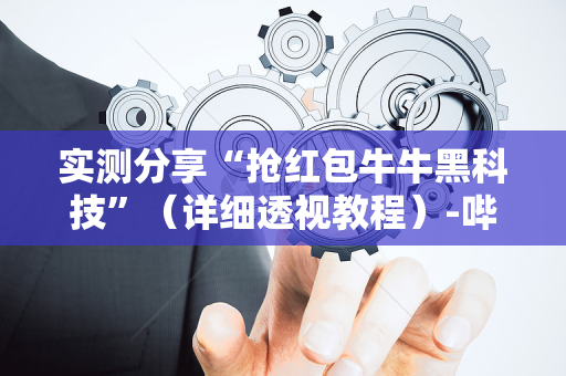 实测分享“抢红包牛牛黑科技”（详细透视教程）-哔哩哔哩