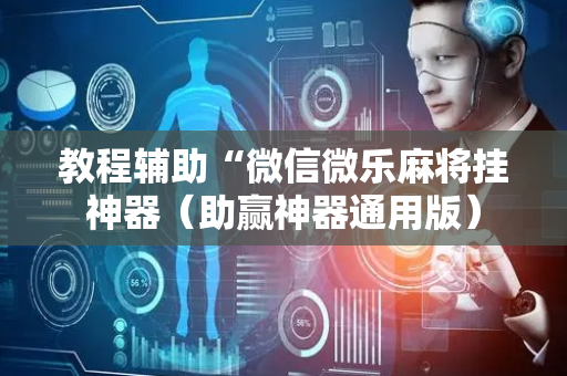 教程辅助“微信微乐麻将挂神器（助赢神器通用版）