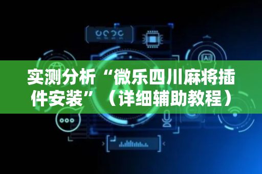 实测分析“微乐四川麻将插件安装”（详细辅助教程）-哔哩哔哩