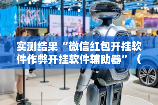 实测结果“微信红包开挂软件作弊开挂软件辅助器”（详细透视教程）-哔哩哔哩