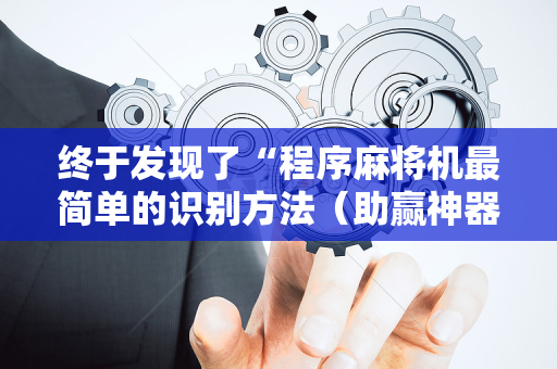 终于发现了“程序麻将机最简单的识别方法（助赢神器通用版）