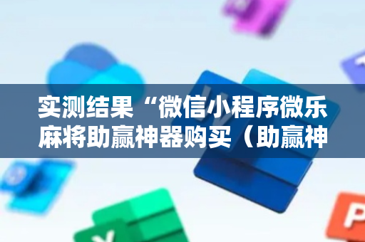 实测结果“微信小程序微乐麻将助赢神器购买（助赢神器通用版）