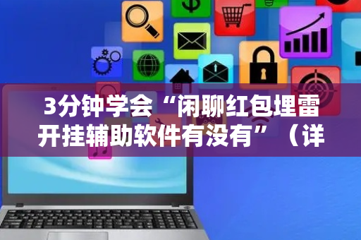 3分钟学会“闲聊红包埋雷开挂辅助软件有没有”（详细透视教程）-哔哩哔哩