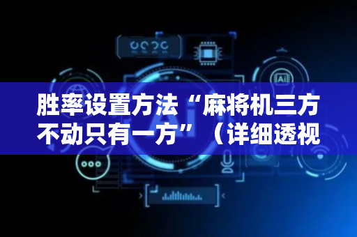 胜率设置方法“麻将机三方不动只有一方”（详细透视教程）-哔哩哔哩